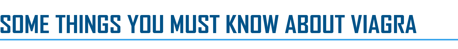 Some Things You Must Know About Viagra